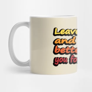 Leave people and places better than you found them Mug